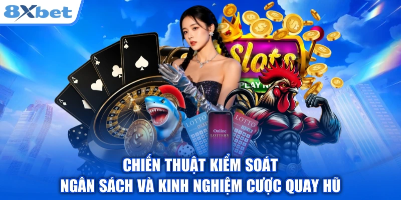Chiến thuật kiểm soát ngân sách và kinh nghiệm cược quay hũ