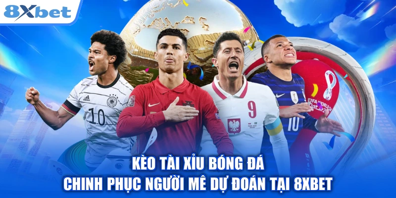 Kèo Tài Xỉu Bóng Đá Chinh Phục Người Mê Dự Đoán Tại 8XBET