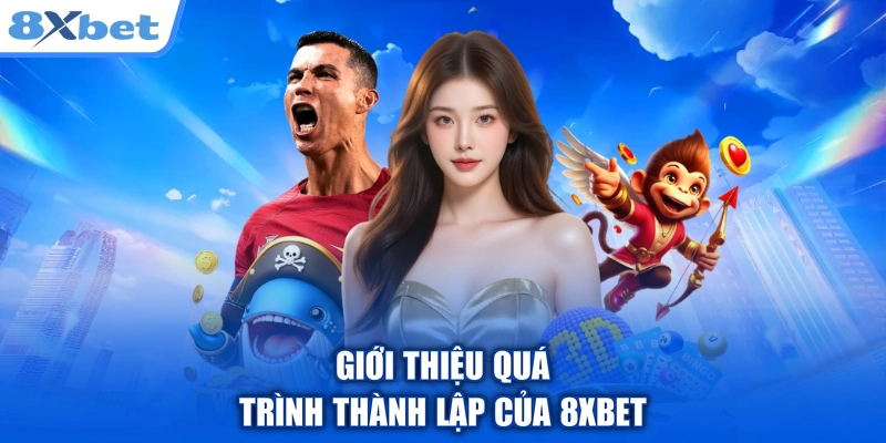 Giới thiệu quá trình thành lập của 8XBET