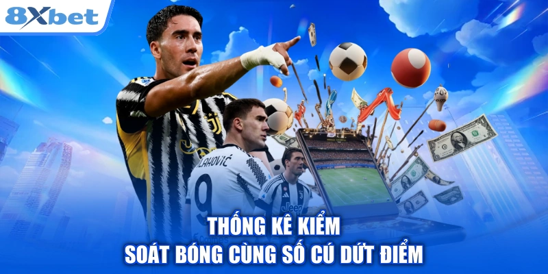 Thống kê kiểm soát bóng cùng số cú dứt điểm